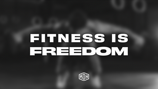 KOH MINDSET: FITNESS IS FREEDOM